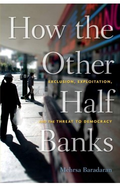 How the Other Half Banks: Exclusion, Exploitation, and the Threat to Democracy